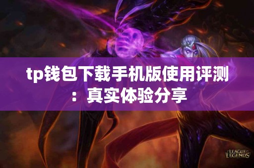 tp钱包下载手机版使用评测：真实体验分享