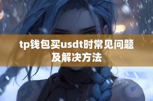 tp钱包买usdt时常见问题及解决方法