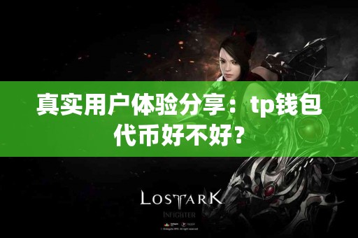 真实用户体验分享：tp钱包代币好不好？