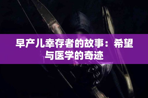 早产儿幸存者的故事：希望与医学的奇迹