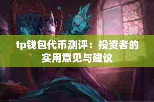 tp钱包代币测评：投资者的实用意见与建议