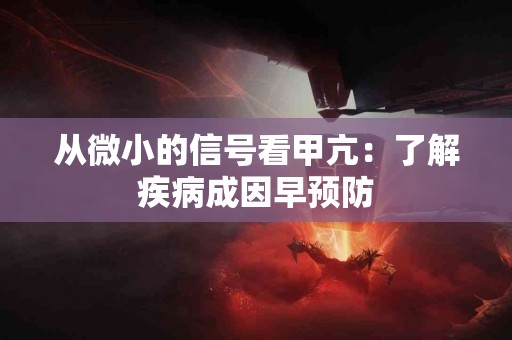 从微小的信号看甲亢：了解疾病成因早预防