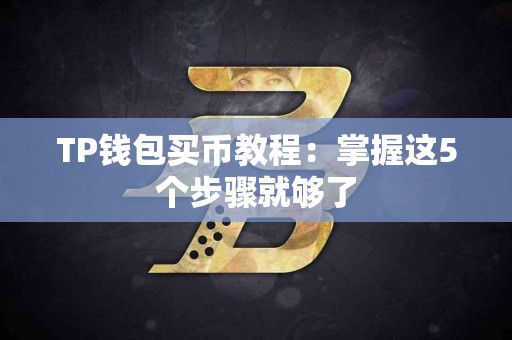 TP钱包买币教程：掌握这5个步骤就够了