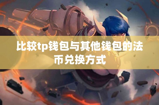 比较tp钱包与其他钱包的法币兑换方式
