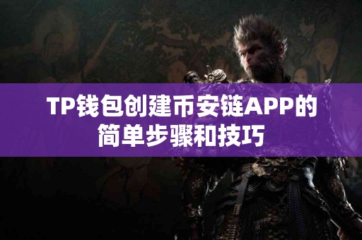 TP钱包创建币安链APP的简单步骤和技巧