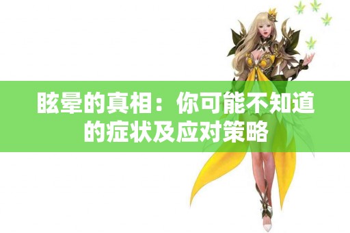 眩晕的真相：你可能不知道的症状及应对策略
