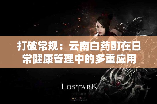 打破常规：云南白药酊在日常健康管理中的多重应用