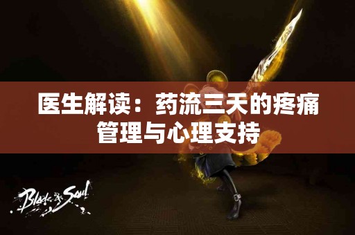 医生解读：药流三天的疼痛管理与心理支持