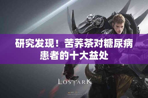 研究发现！苦荞茶对糖尿病患者的十大益处