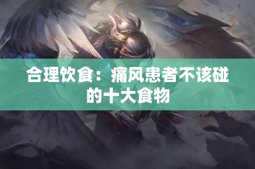 合理饮食：痛风患者不该碰的十大食物