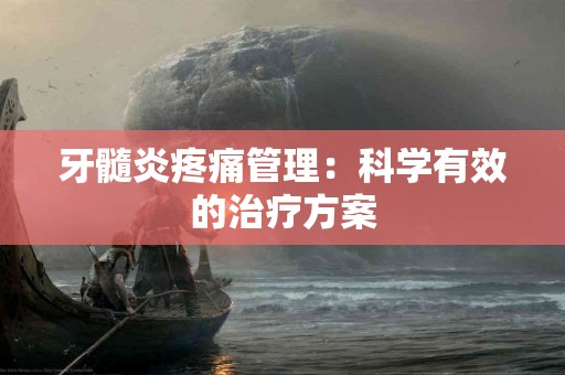 牙髓炎疼痛管理：科学有效的治疗方案