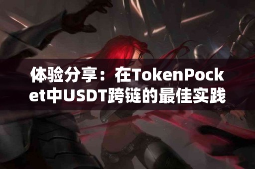体验分享:在TokenPocket中USDT跨链的最佳实践 体验分享:在TokenPocket中USDT跨链的最佳实践