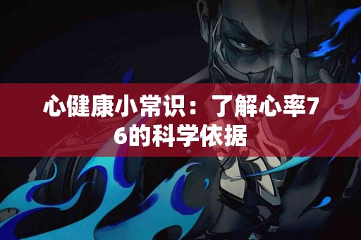 心健康小常识：了解心率76的科学依据