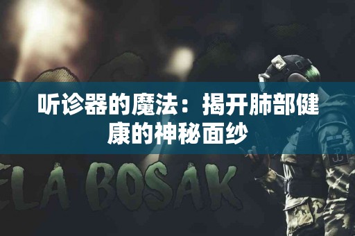 听诊器的魔法：揭开肺部健康的神秘面纱