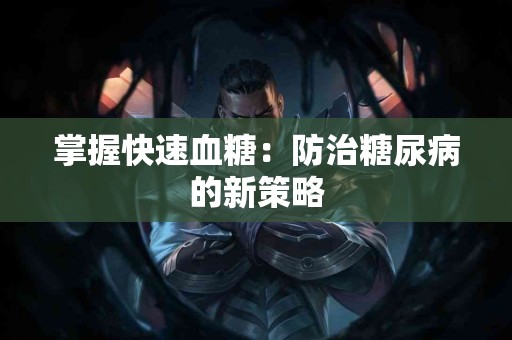 掌握快速血糖：防治糖尿病的新策略