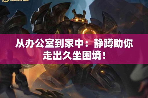 从办公室到家中：静蹲助你走出久坐困境！