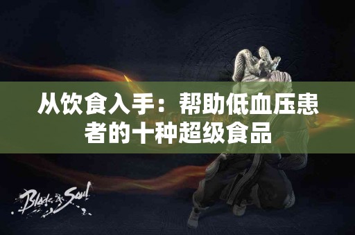 从饮食入手：帮助低血压患者的十种超级食品
