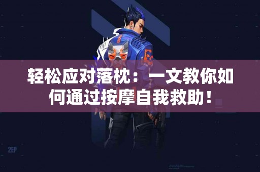 轻松应对落枕：一文教你如何通过按摩自我救助！