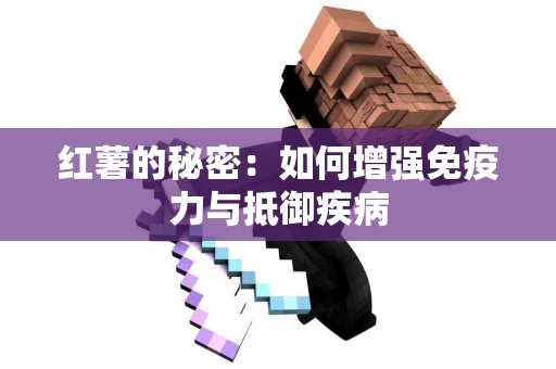 红薯的秘密：如何增强免疫力与抵御疾病