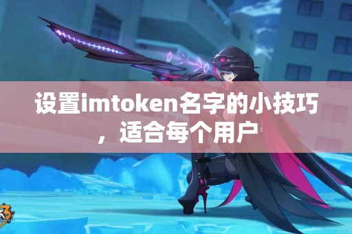 设置imtoken名字的小技巧，适合每个用户