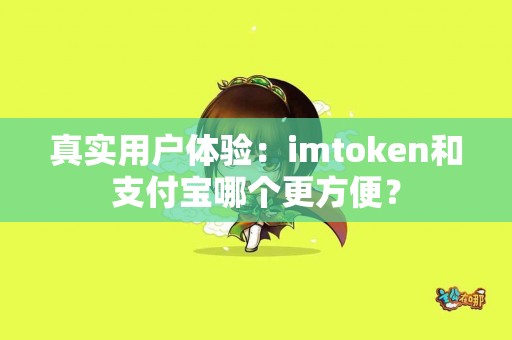 真实用户体验：imtoken和支付宝哪个更方便？
