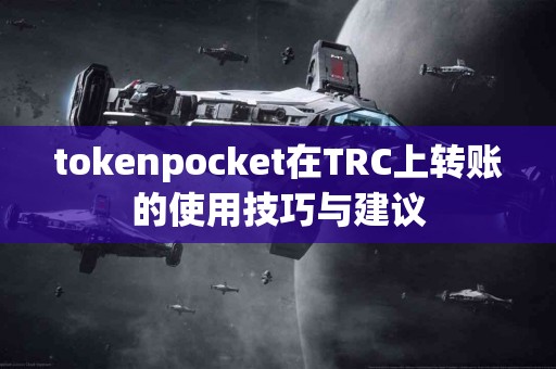 tokenpocket在TRC上转账的使用技巧与建议