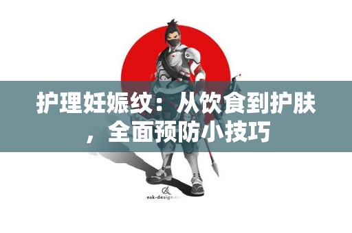 护理妊娠纹：从饮食到护肤，全面预防小技巧