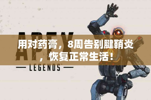 用对药膏，8周告别腱鞘炎，恢复正常生活！