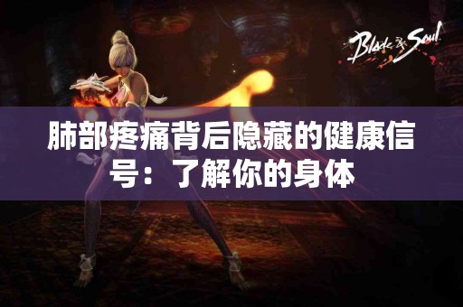 肺部疼痛背后隐藏的健康信号：了解你的身体