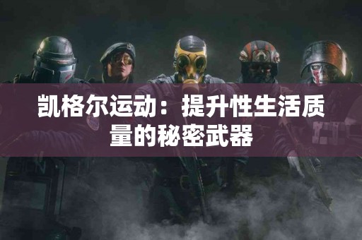 凯格尔运动：提升性生活质量的秘密武器