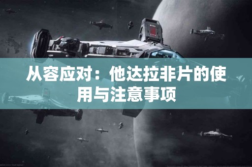 从容应对：他达拉非片的使用与注意事项