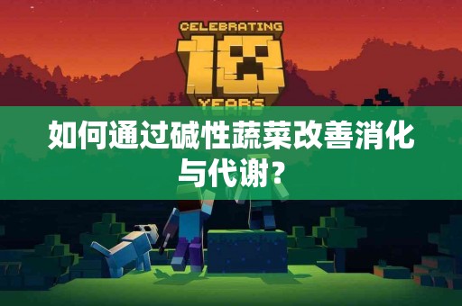 如何通过碱性蔬菜改善消化与代谢？