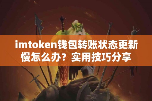 imtoken钱包转账状态更新慢怎么办？实用技巧分享