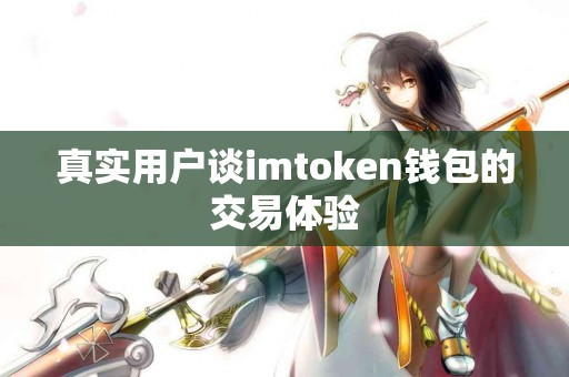 真实用户谈imtoken钱包的交易体验