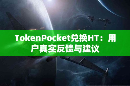 TokenPocket兑换HT：用户真实反馈与建议