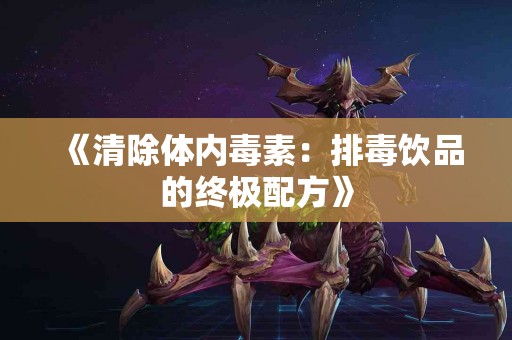 《清除体内毒素：排毒饮品的终极配方》