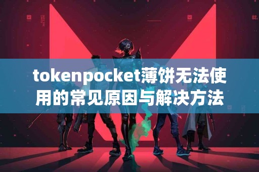 tokenpocket薄饼无法使用的常见原因与解决方法