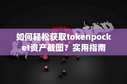 如何轻松获取tokenpocket资产截图？实用指南