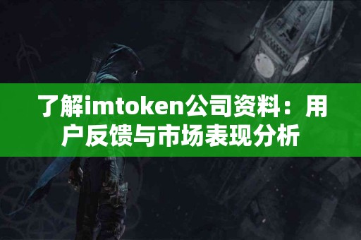 了解imtoken公司资料：用户反馈与市场表现分析