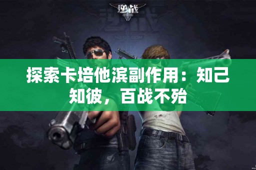 探索卡培他滨副作用：知己知彼，百战不殆