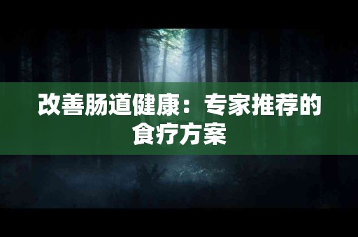 改善肠道健康：专家推荐的食疗方案