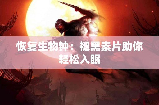 恢复生物钟：褪黑素片助你轻松入眠