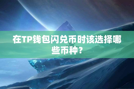 在TP钱包闪兑币时该选择哪些币种？
