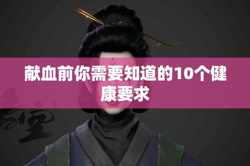 献血前你需要知道的10个健康要求