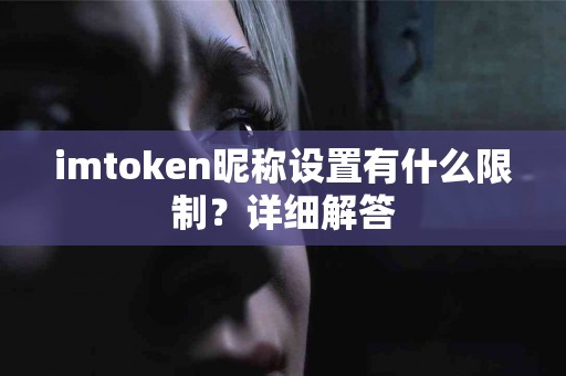 imtoken昵称设置有什么限制？详细解答