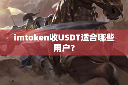 imtoken收USDT适合哪些用户？