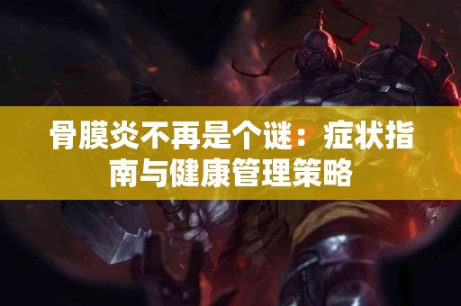 骨膜炎不再是个谜：症状指南与健康管理策略