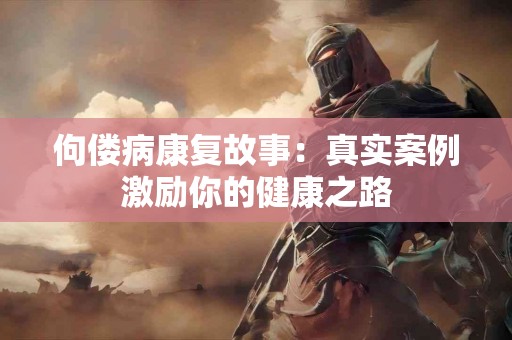 佝偻病康复故事：真实案例激励你的健康之路