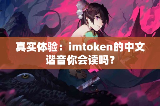 真实体验：imtoken的中文谐音你会读吗？