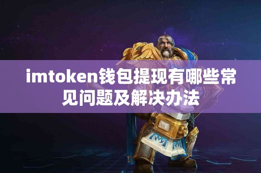 imtoken钱包提现有哪些常见问题及解决办法